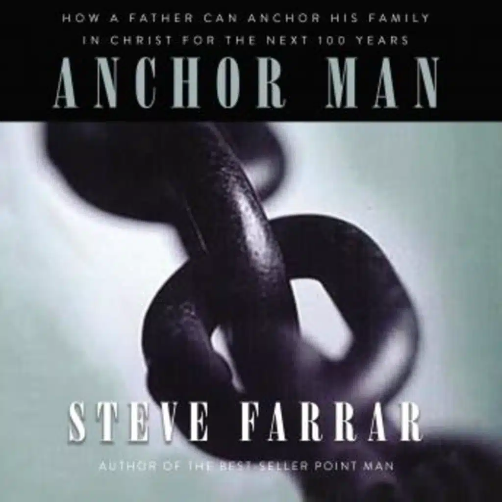 Anchor Man: How a Father Can Anchor His Family in Christ for the Next 100 Years by Steve Farrar