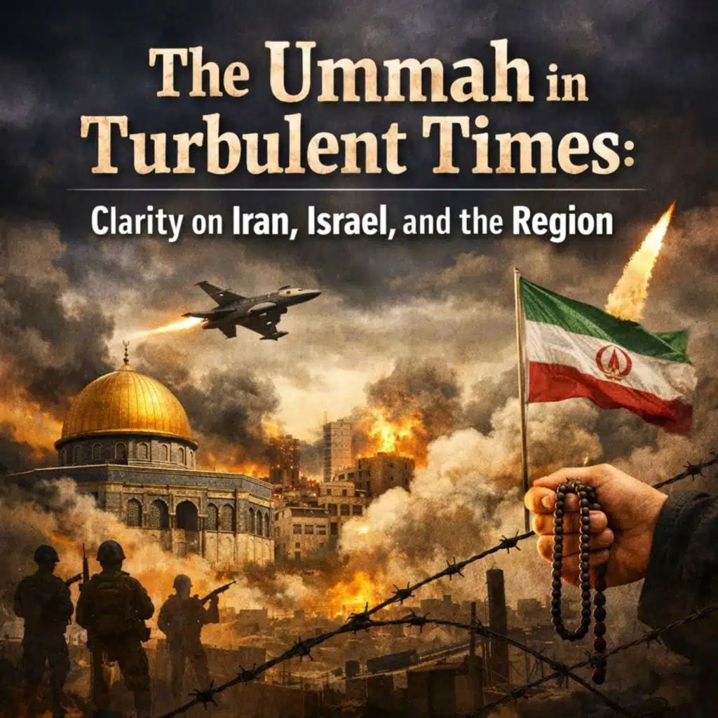 The Ummah in Turbulent Times: Clarity on Iran, Israel, and the Region