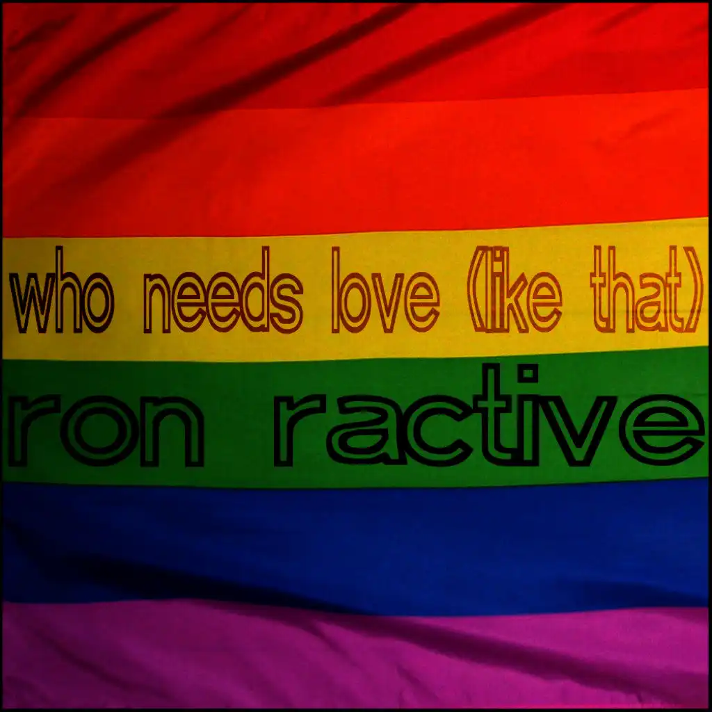 Who Needs Love (Like That) [Ron Ractive Mix]