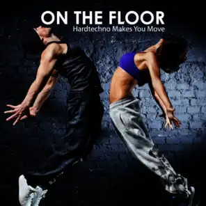 On the Floor - Hardtechno Makes You Move