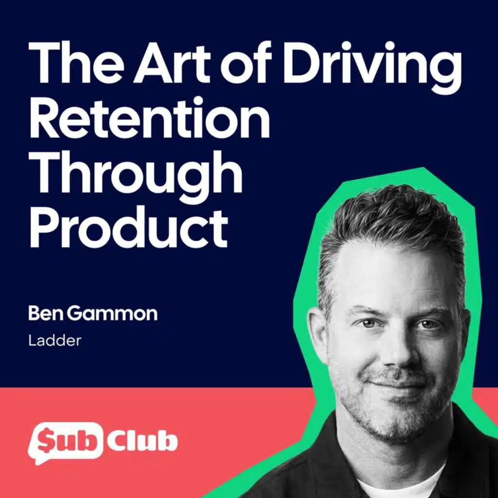 The Art of Driving Retention Through Product – Ben Gammon, Ladder