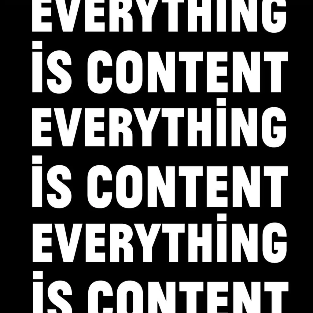Everything is Content