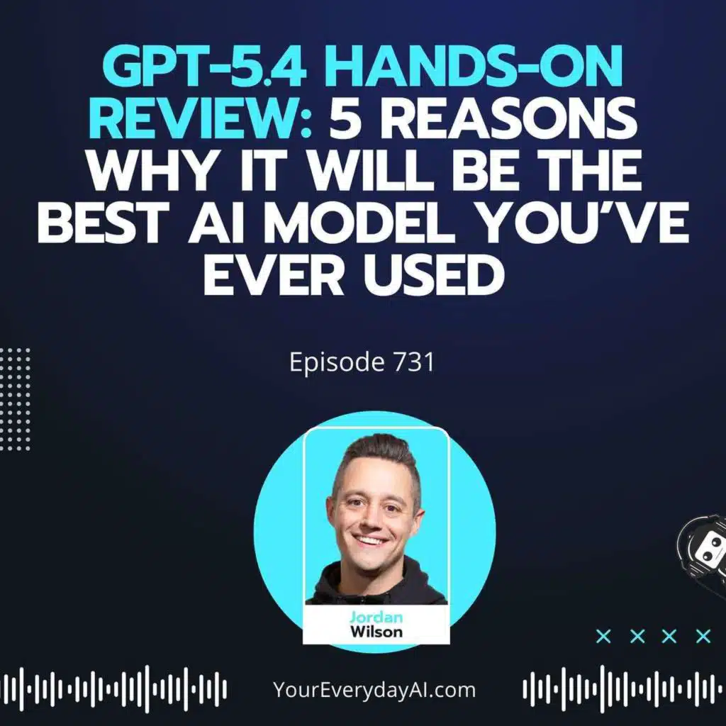Ep 731: GPT-5.4 Hands-On Review: 5 Reasons Why it Will Be the Best AI Model You’ve Ever Used