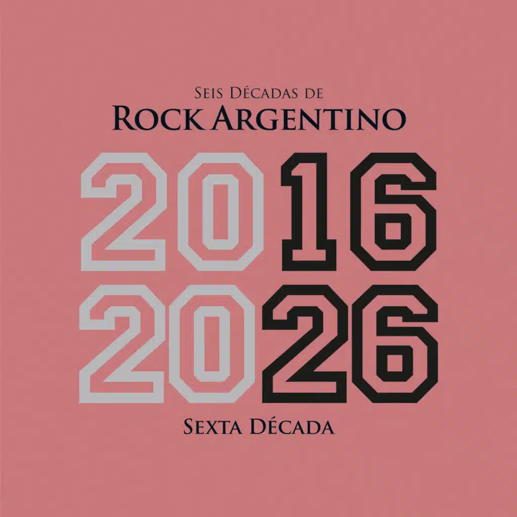Seis Décadas de Rock Argentino: Sexta Década 2016 - 2026