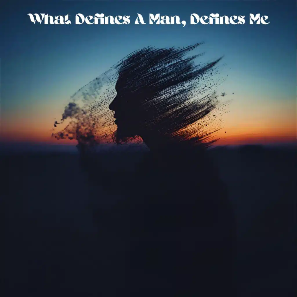 What Defines A Man, Defines Me