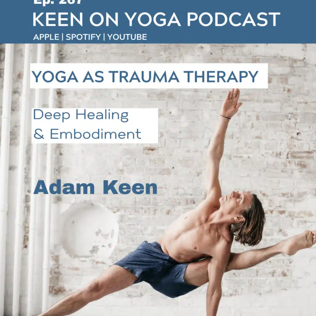 Ep 267 Adam Keen – Yoga as Trauma Therapy: Deep Healing and Embodiment