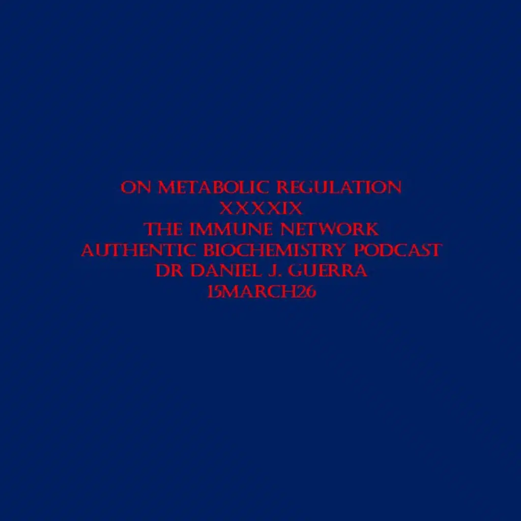 On Metabolic Regulation XXXXIXThe Immune Network Authentic Biochemistry Podcast Dr Daniel J. Guerra 15March26