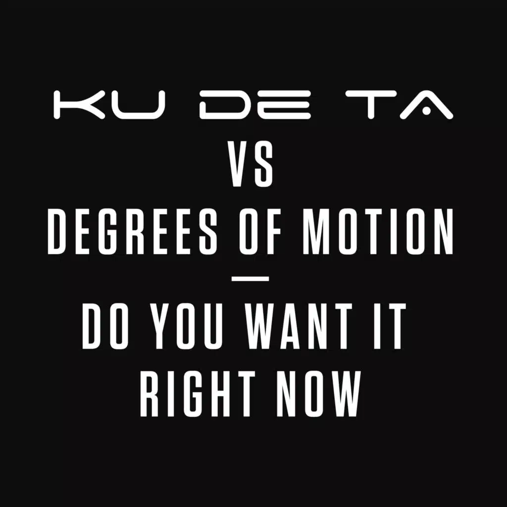 Do You Want it Right Now (Ku De Ta vs. Degrees of Motion)