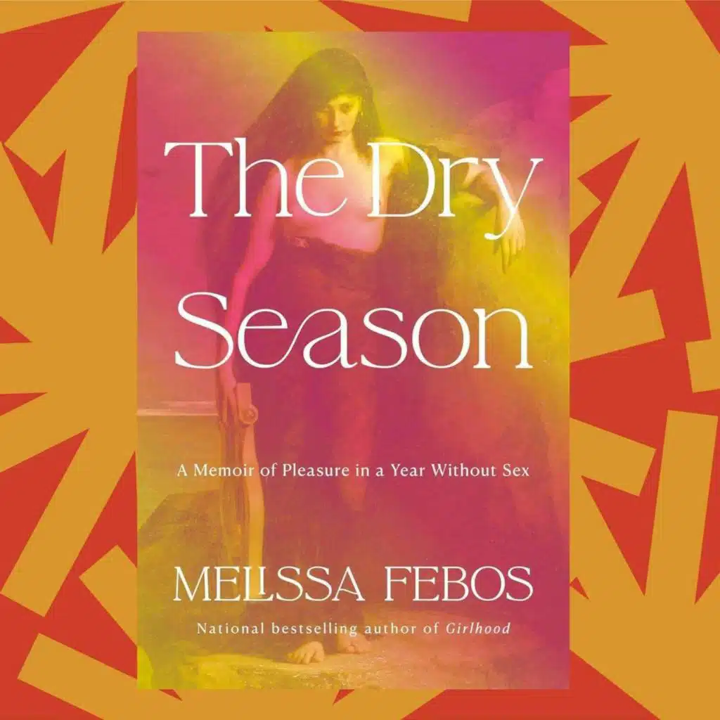 In 'The Dry Season,' Melissa Febos chronicles a transformative year of celibacy