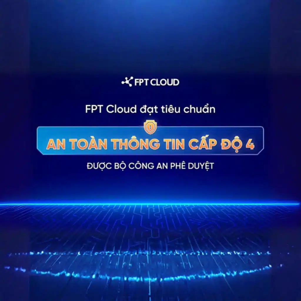 FPT Cloud Chính Thức Đạt Chuẩn An Toàn Thông Tin Cấp Độ 4