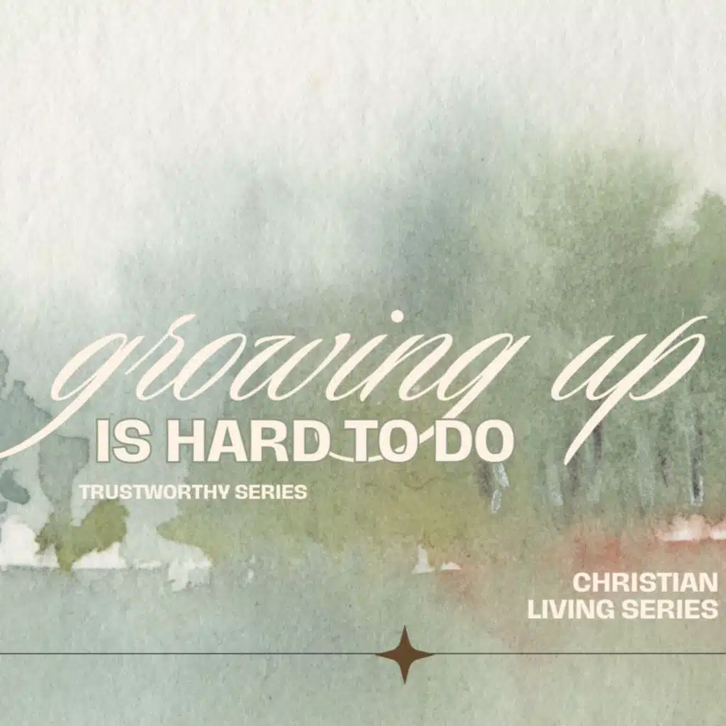Christian Living Series // Trustworthy: Growing Up is Hard to Do // March 15, 2026