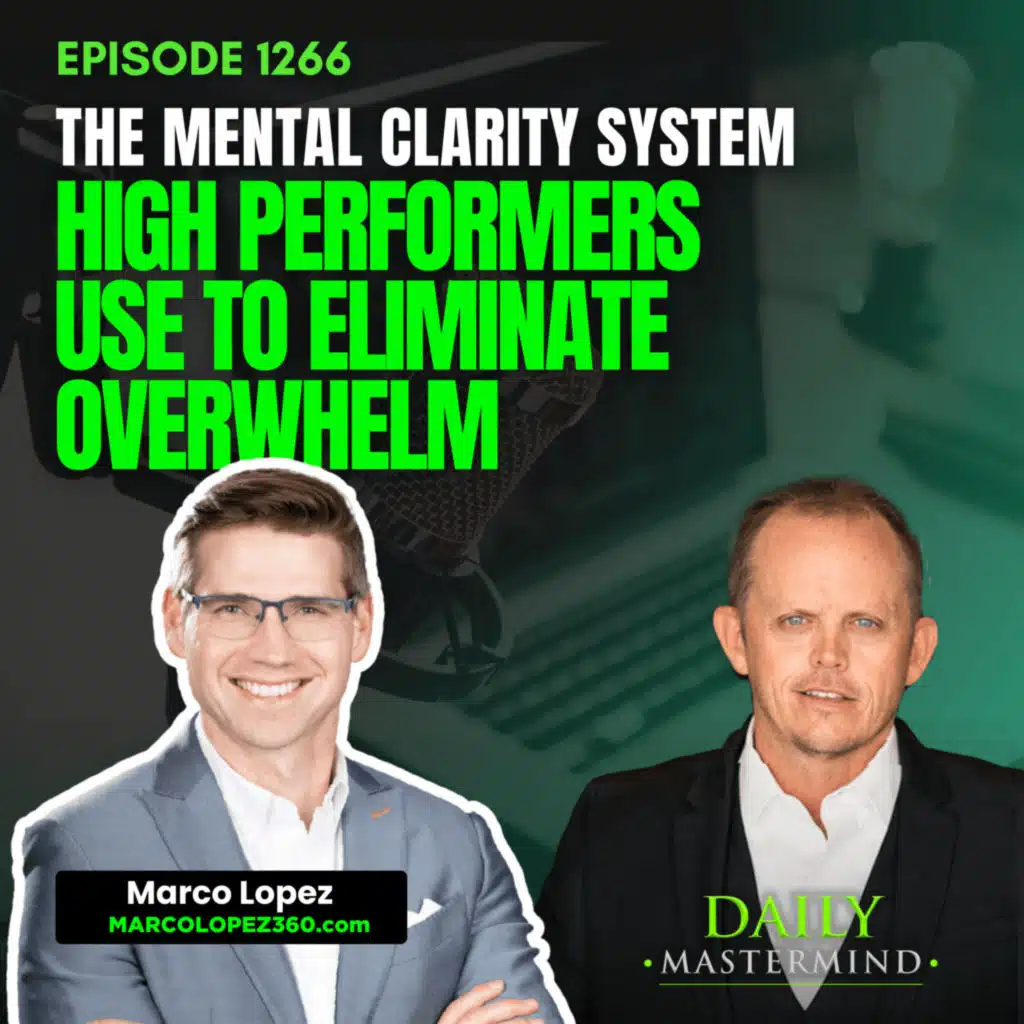 The Mental Clarity System High Performers Use to Eliminate Overwhelm with Marco Lopez