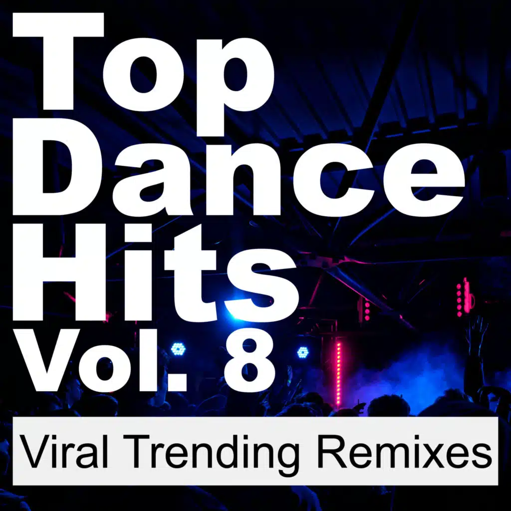 Top Dance Hits, Vol. 8 (Viral Trending Remixes)