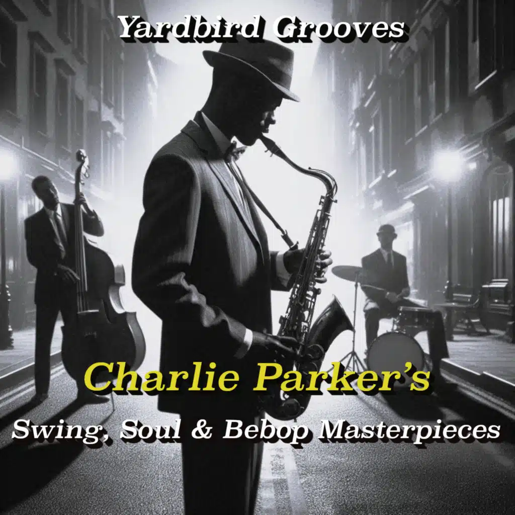 Yardbird Grooves: Charlie Parker’s Swing, Soul & Bebop Masterpieces