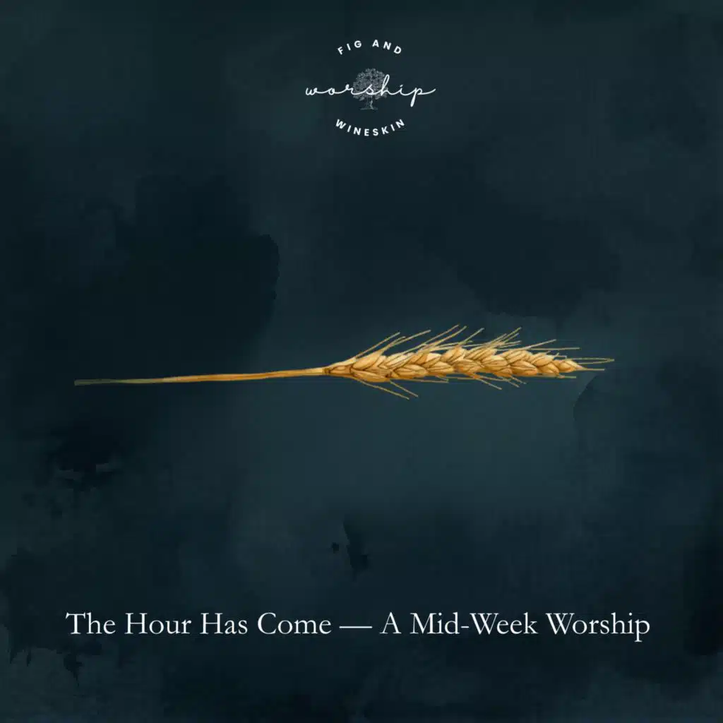 The Hour Has Come (A Mid-Week Worship)