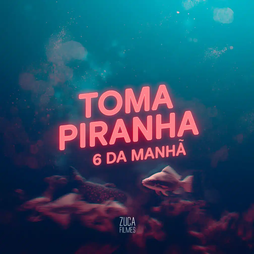 Toma Piranha, 6 da Manhã