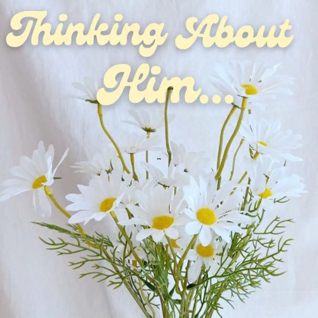 Thinking About Him...