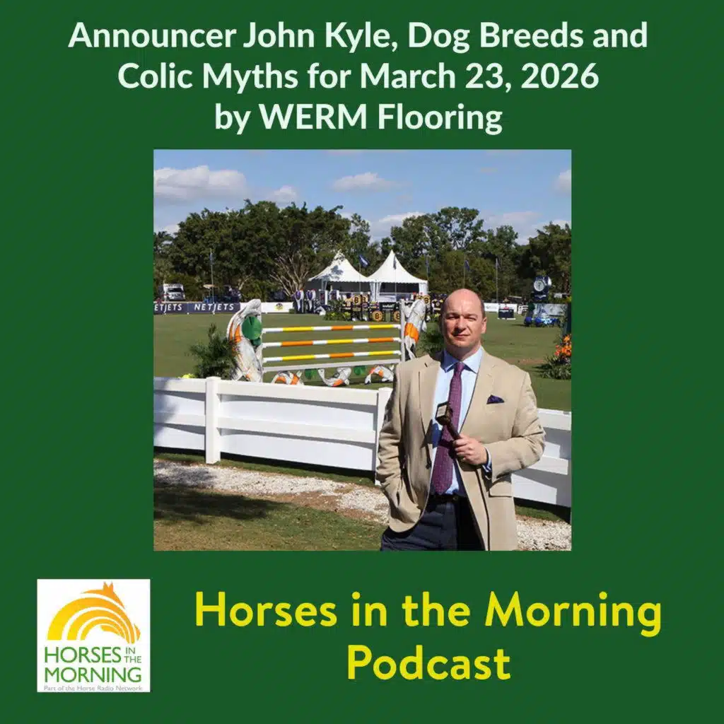 Announcer John Kyle, Dog Breeds and Colic Myths for March 23, 2026 by WERM Flooring - Horses in the Morning