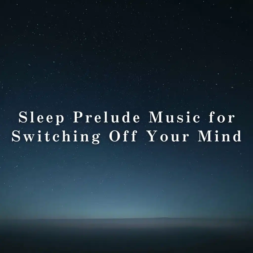Sleep Prelude Music for Switching Off Your Mind
