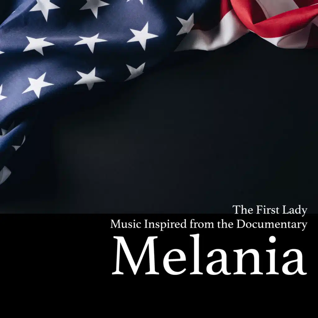 The First Lady. Music Inspired from the Documentary Melania