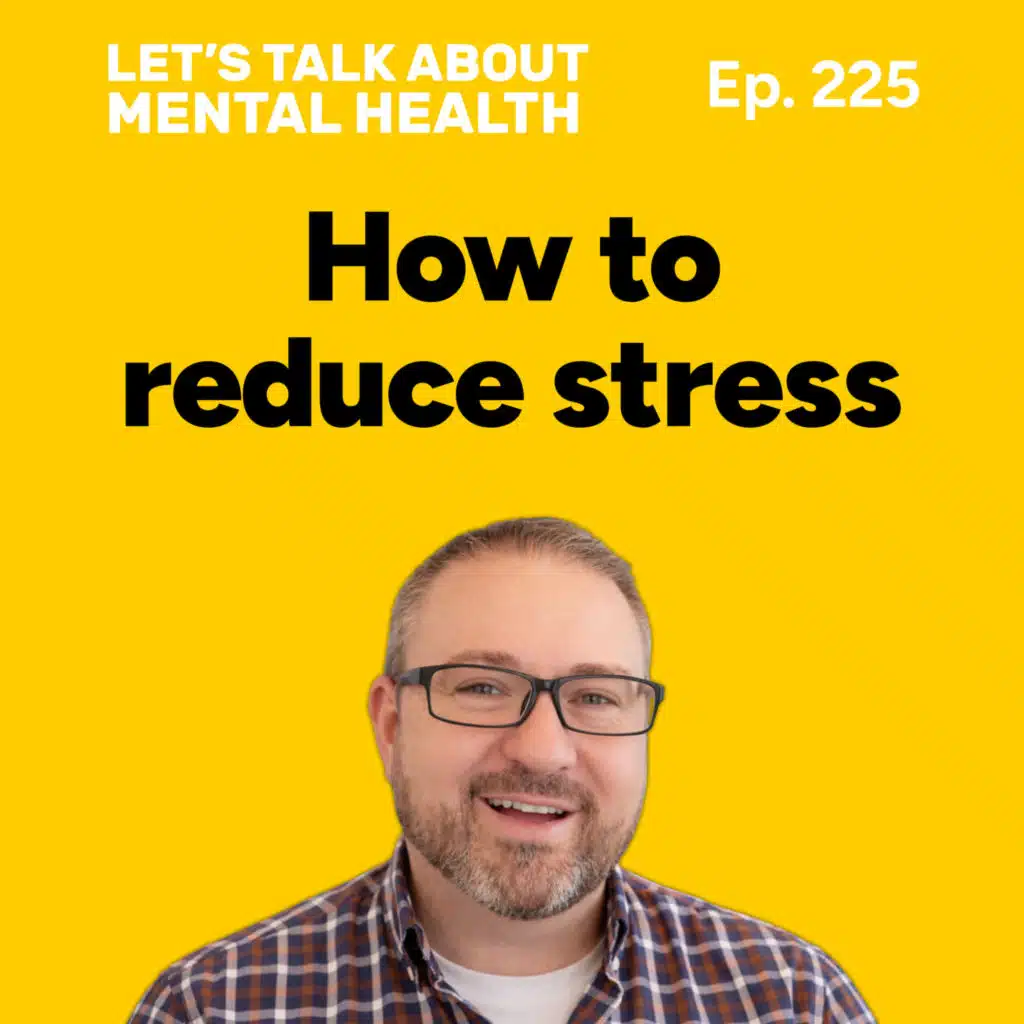 Reducing stress for better mental health (Episode 225)