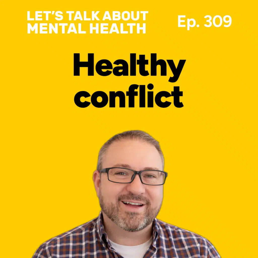 Conflict is damaging your relationships: why healthy conflict matters (Episode 309)