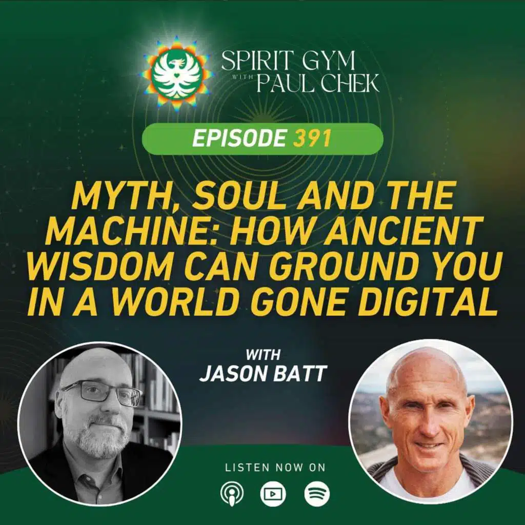 391 — Myth, Soul and the Machine: How Ancient Wisdom Can Ground You in a World Gone Digital with Jason Batt