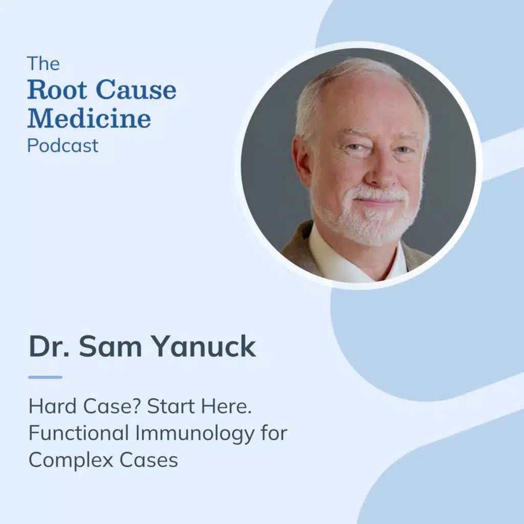 Hard Case? Start Here. Functional Immunology for Complex Cases with Dr. Sam Yanuck