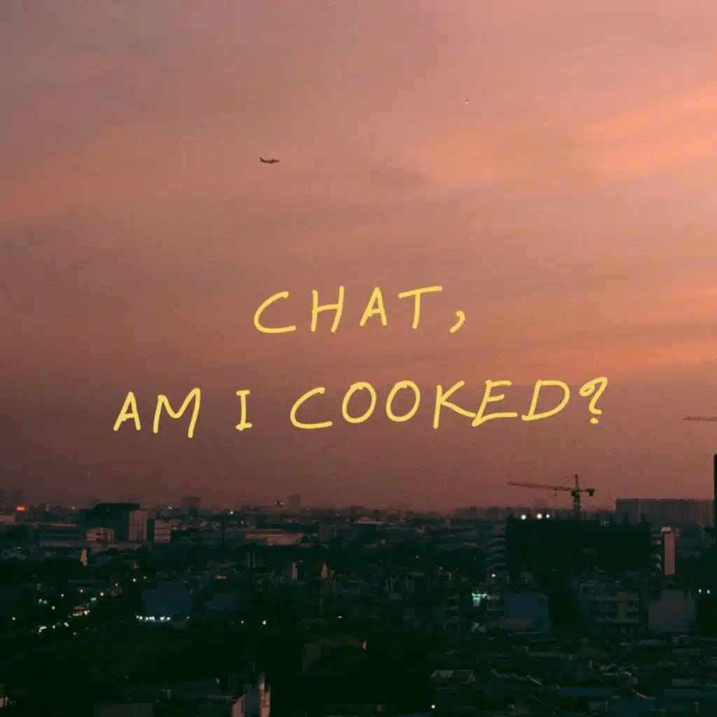chat, am i cooked?