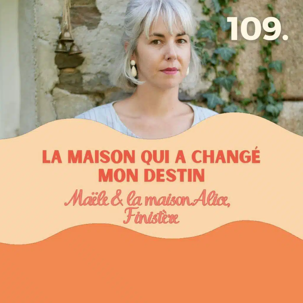 Ma maison a changé mon destin, Maele et la villa Alice, Finistère #109 lquitter Paris, déménager Bretagne, rénovation, coup de foudre immobilier, reconversion professionnelle, enquête généalogique, décroissance, nouvelle vie en région, maison abandonnée