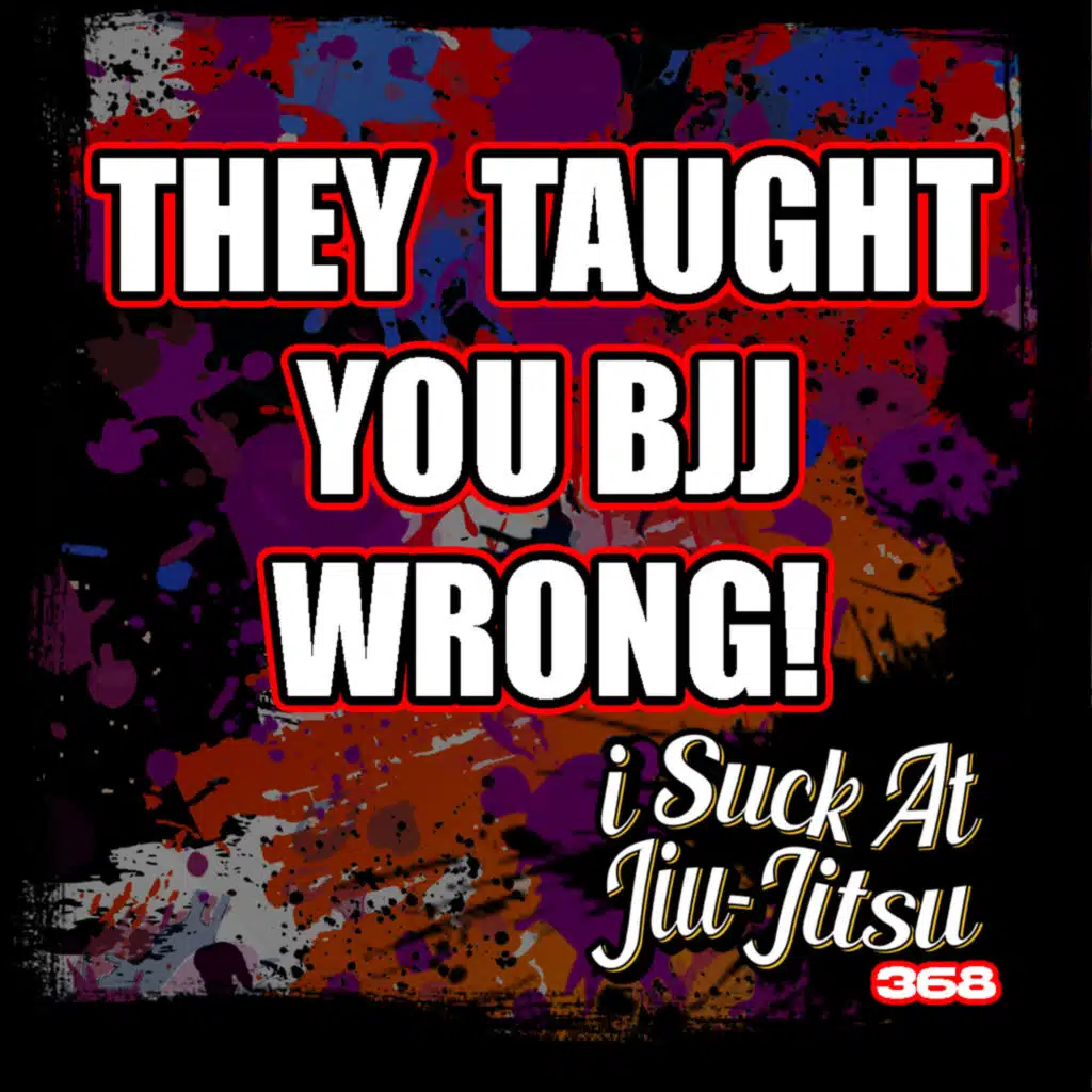 #368 You Learned BJJ All Wrong!