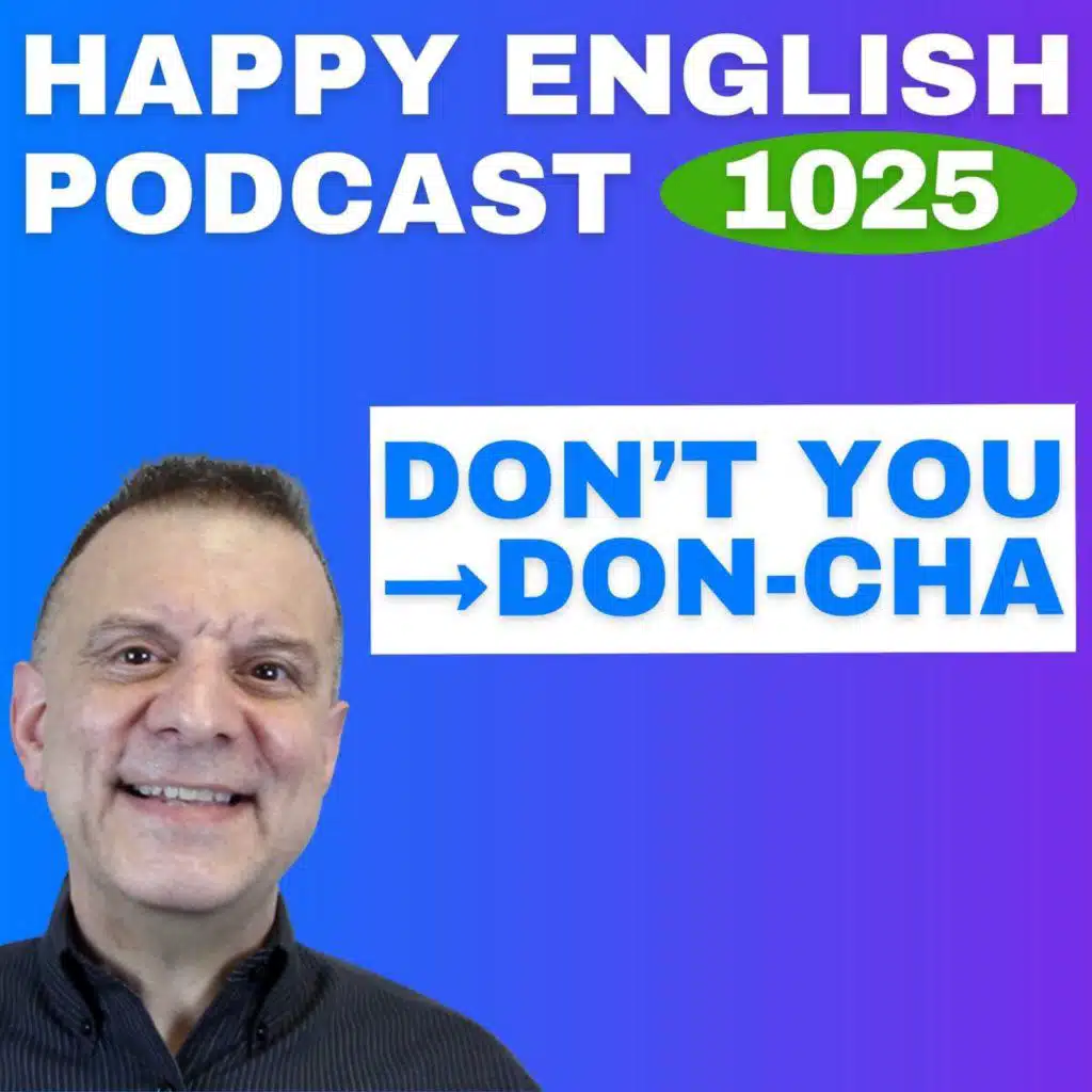 1025 - Don’t you IS Don-cha Speak Naturally in a Minute | Happy English