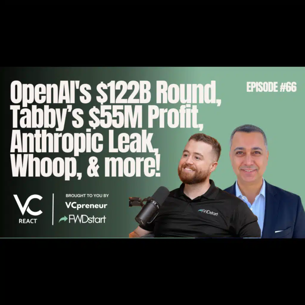 VC React E66: OpenAI's $122B Round, Tabby’s $55M Profit, Anthropic Leak, Yupp, Whoop, & More!