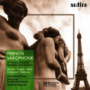 André Caplet & Claude Debussy & Henri Tomasi & Jean Absil & Marius Constant: French Saxophone - 20th Century Music for Saxophone & Orchestra