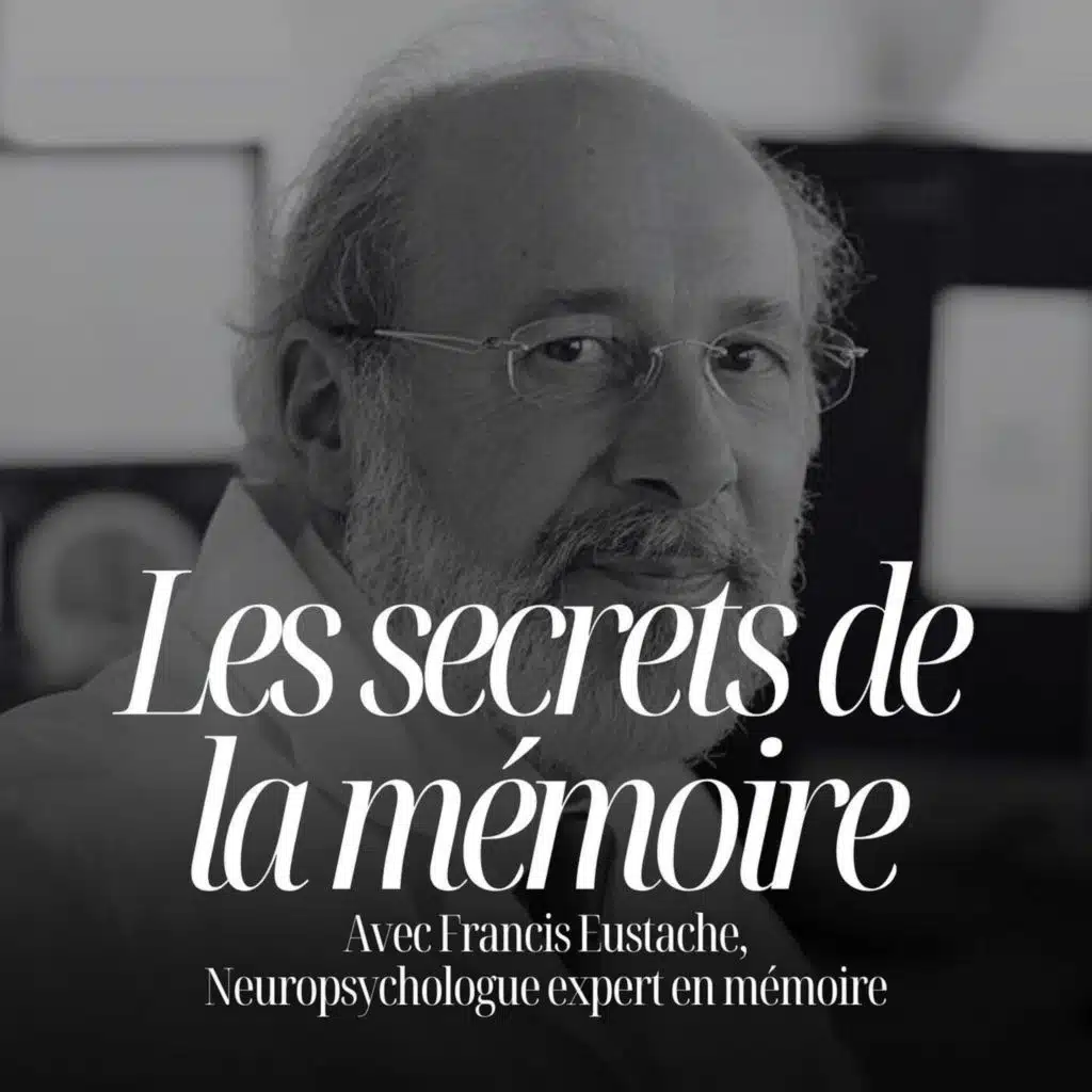 Pourquoi notre époque maltraite la mémoire - Francis Eustache, neuropsychologue expert en mémoire #325