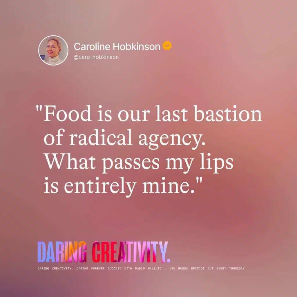 "Food is our last bastion of radical agency." (Caroline Hobkinson bonus episode)