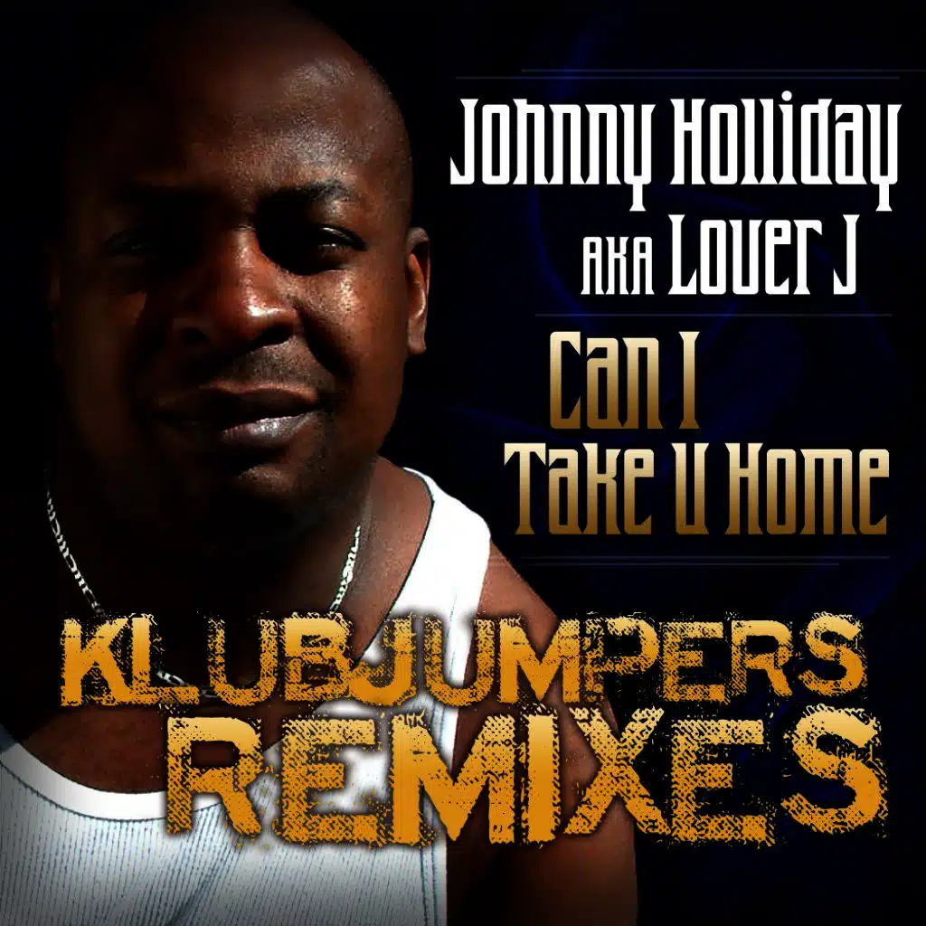 Johnny Holliday a.K.A. Lover J Can I Take U Home Klubjumpers Remixes