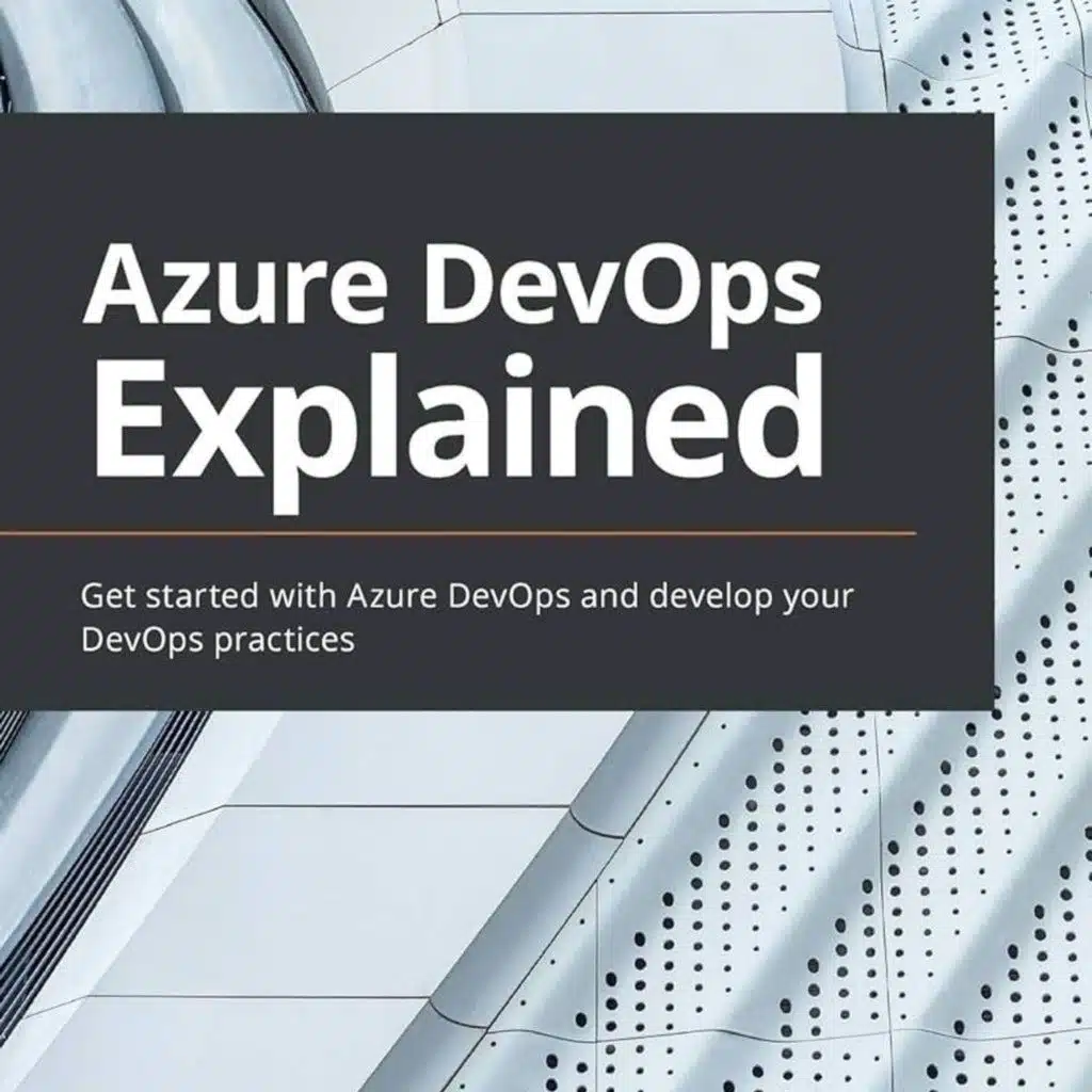Azure DevOps Explained: Get started with Azure DevOps and develop your DevOps practices