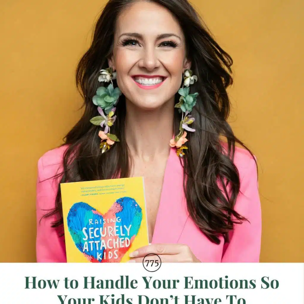 AP 775: How to Handle Your Emotions So Your Kids Don’t Have To || with Eli Harwood, the Attachment Nerd