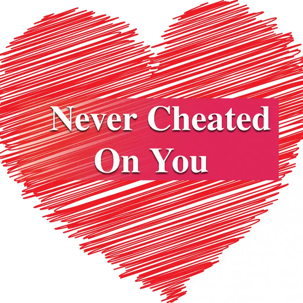 Never Cheated On You