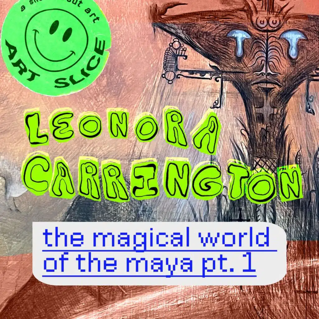 Leonora Carrington - The Magical World of the Maya | pt. 1
