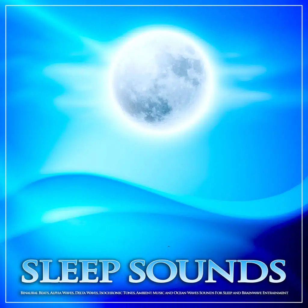 Sleep Sounds: Binaural Beats, Alpha Waves, Delta Waves, Isochronic Tones, Ambient Music and Ocean Waves Sounds For Sleep and Brainwave Entrainment