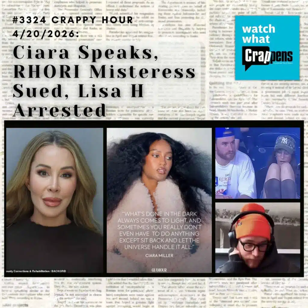 #3324  Crappy Hour 4/20/2026: Ciara Speaks, RHORI Misteress Sued, Lisa H Arrested