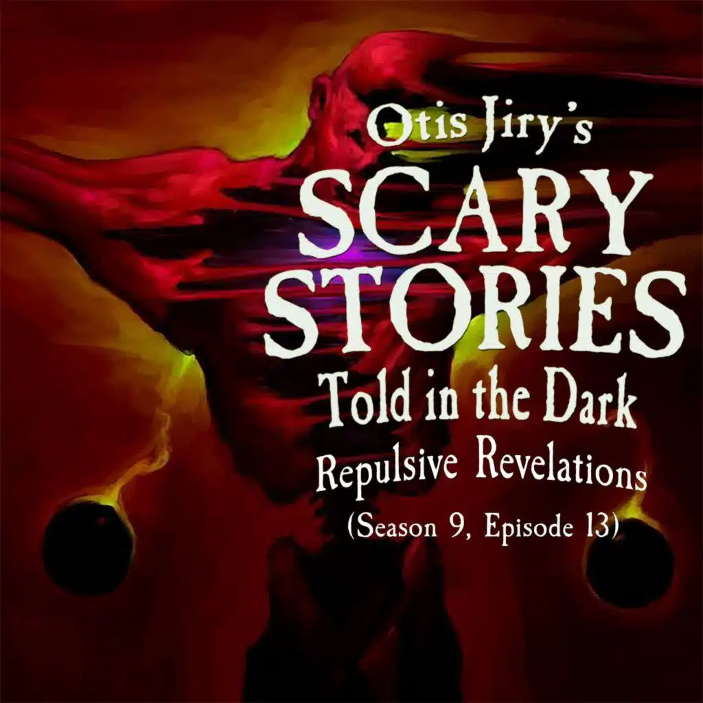 S9 Ep13: S9E013 – "Repulsive Revelations" – Scary Stories Told in the Dark
