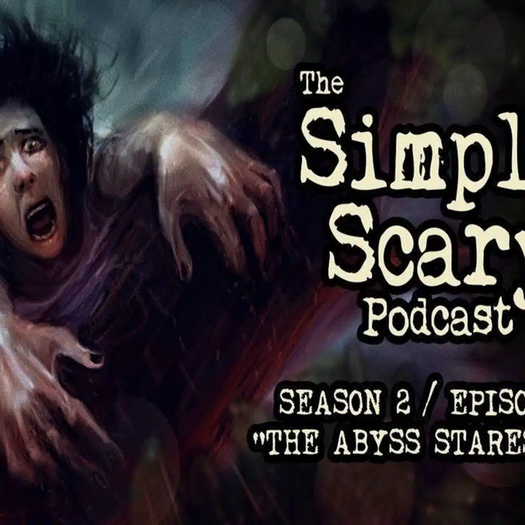 S2 Ep13: S2E13 – “The Abyss Stares Back” – The Simply Scary Podcast