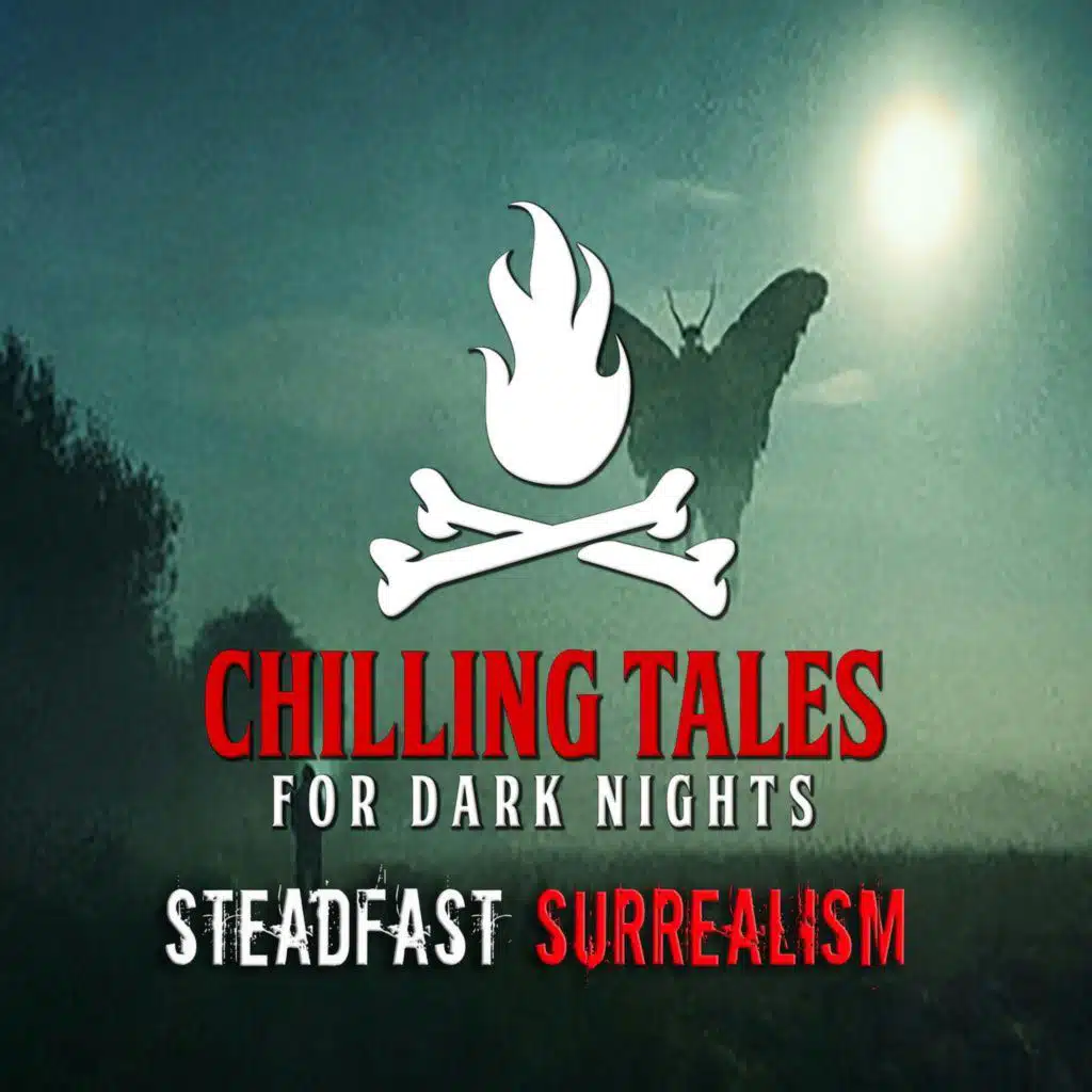 S4 Ep132: 132: Steadfast Surrealism - Chilling Tales for Dark Nights