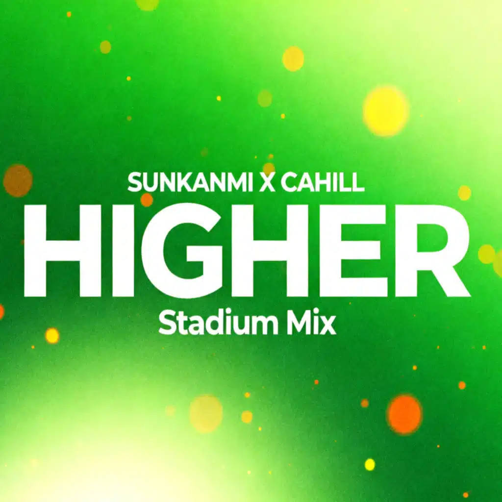 Sunkanmi x Cahill - Higher (Stadium Mix)