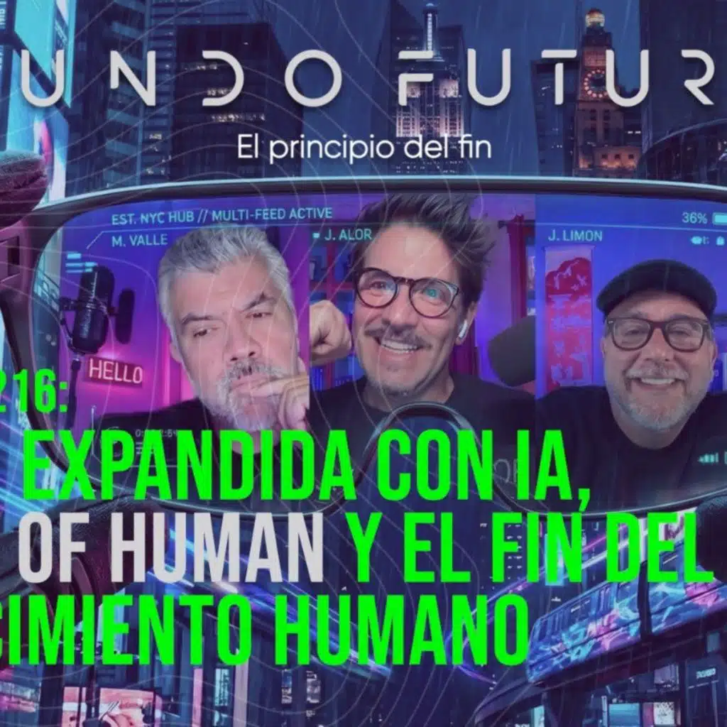 216: Visión expandida con IA, Proof of Human y el fin del conocimiento humano.