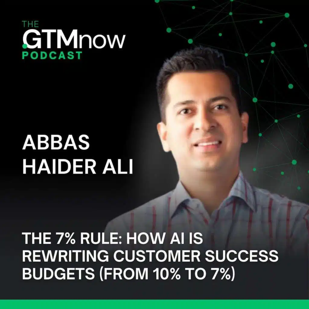 GTM 174: The 7% Rule: How AI Is Rewriting Customer Success Budgets (From 10% to 7%) with Abbas Haider Ali