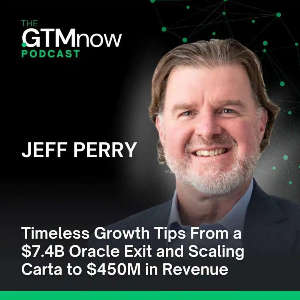 GTM 141: Timeless Growth Tips From a $7.4B Oracle Exit and Scaling Carta to $450M in Revenue | Jeff Perry